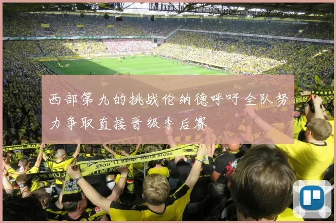 西部第九的挑战伦纳德呼吁全队努力争取直接晋级季后赛